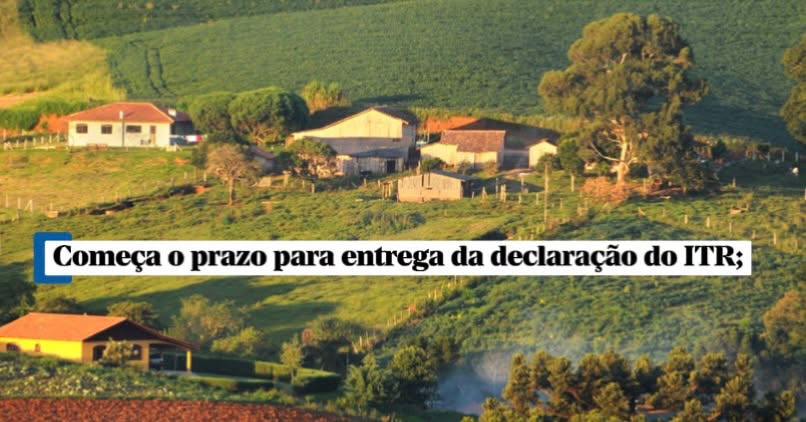 Começa o prazo para entrega da declaração do ITR; prazo final 30 de setembro 