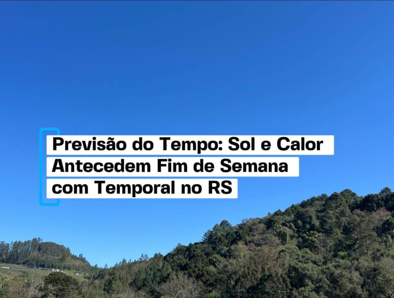Previsão do Tempo: Sol e Calor Antecedem Fim de Semana com Temporal no RS